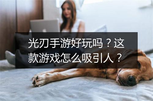 光刃手游好玩吗？这款游戏怎么吸引人？