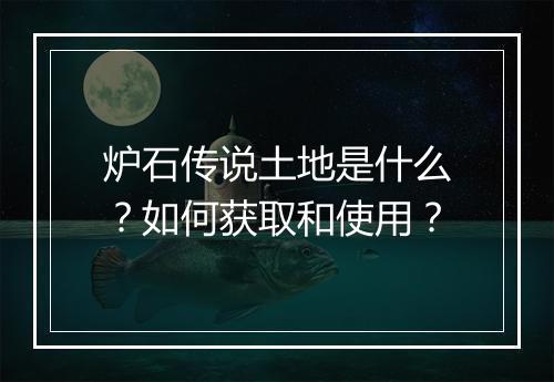 炉石传说土地是什么？如何获取和使用？