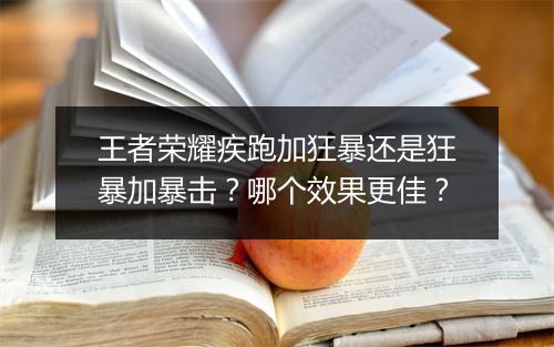 王者荣耀疾跑加狂暴还是狂暴加暴击？哪个效果更佳？