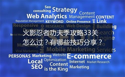 火影忍者功夫季攻略33关怎么过？有哪些技巧分享？