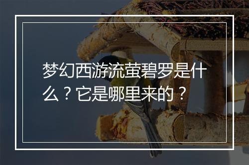 梦幻西游流萤碧罗是什么？它是哪里来的？