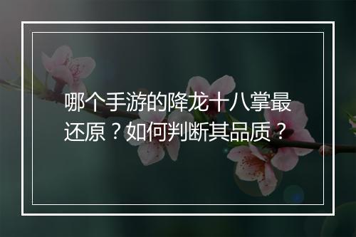 哪个手游的降龙十八掌最还原？如何判断其品质？