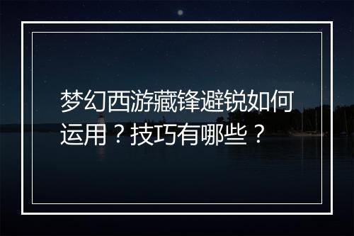 梦幻西游藏锋避锐如何运用？技巧有哪些？