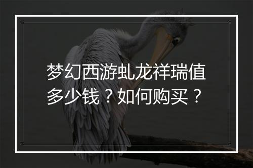 梦幻西游虬龙祥瑞值多少钱?如何购买?