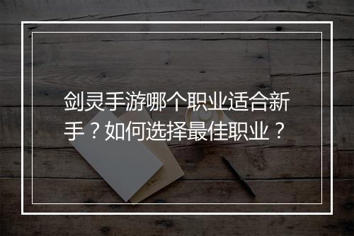 剑灵手游哪个职业适合新手？如何选择最佳职业？
