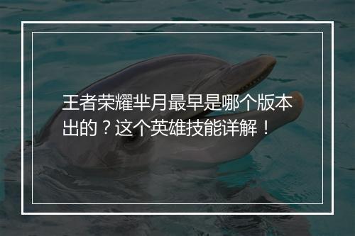 王者荣耀芈月最早是哪个版本出的?这个英雄技能详解!