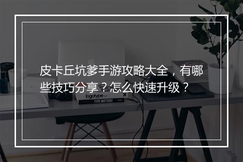 皮卡丘坑爹手游攻略大全，有哪些技巧分享？怎么快速升级？