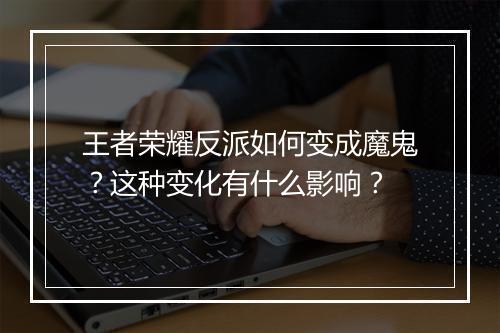王者荣耀反派如何变成魔鬼？这种变化有什么影响？