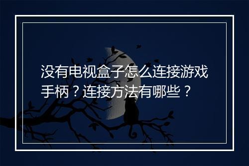 没有电视盒子怎么连接游戏手柄？连接方法有哪些？