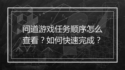 问道游戏任务顺序怎么查看?如何快速完成?
