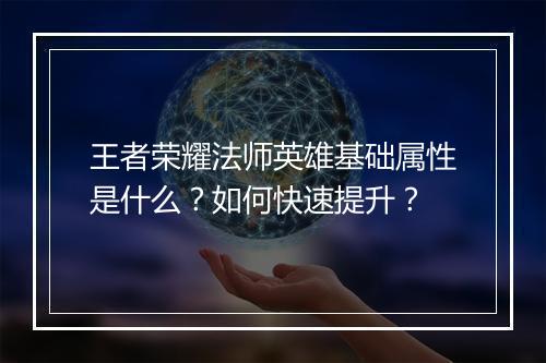 王者荣耀法师英雄基础属性是什么？如何快速提升？