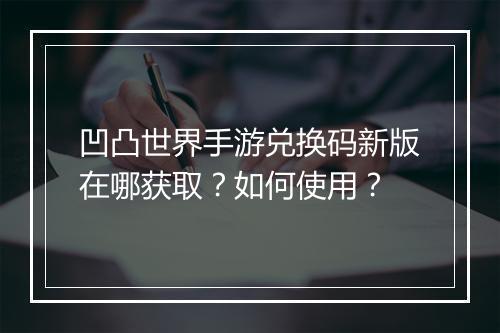 凹凸世界手游兑换码新版在哪获取?如何使用?