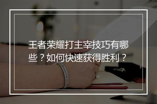 王者荣耀打主宰技巧有哪些?如何快速获得胜利?